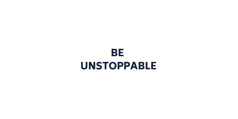 BE UNSTOPPABLE